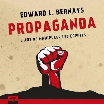 Propaganda L'art de manipuler les esprits  Edward L. Bernays